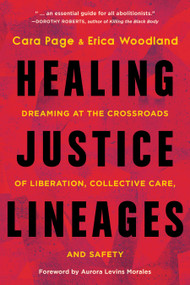 Healing Justice Lineages (Dreaming at the Crossroads of Liberation, Collective Care, and Safety) by Cara Page, Erica Woodland, Aurora Levins Morales, 9781623177140