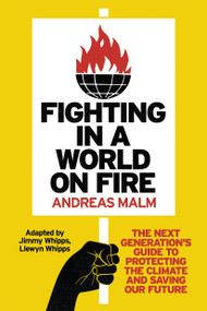 Fighting in a World on Fire (The Next Generation's Guide to Protecting the Climate and Saving Our Future) by Andreas Malm, Jimmy Whipps, Llewyn Whipps, 9781804291252