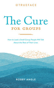 The Cure for Groups (How to Lead a Small Group People Will Talk About the Rest of Their Lives) by Robby Angle, 9780578655840
