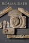 Roman Bath (A New History and Archaeology of Aquae Sulis) by Peter Davenport, 9780750995566