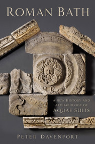 Roman Bath (A New History and Archaeology of Aquae Sulis) by Peter Davenport, 9780750995566