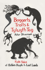 Boggarts, Trolls and Tylwyth Teg (Folk Tales of Hidden People & Lost Lands) by Peter Stevenson, 9780750995627
