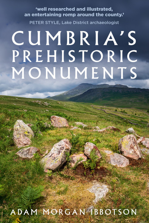 Cumbria's Prehistoric Monuments by Adam Morgan Ibbotson, 9780750996686