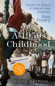 A 1950s Childhood Special Edition (From Tin Baths to Bread and Dripping) by Paul Feeney, 9780750997379