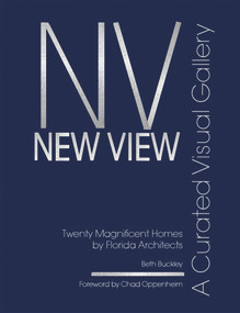 New View (A Curated Visual Gallery: Twenty Magnificent Homes by Florida Architects) by Beth Benton Buckley, Beth Benton Buckley, Chad Oppenheim, Chad Oppenheim, 9780999481851