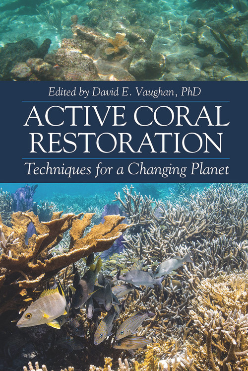 Active Coral Restoration (Techniques for a Changing Planet) by David E. Vaughan, 9781604271430