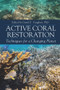 Active Coral Restoration (Techniques for a Changing Planet) by David E. Vaughan, 9781604271430