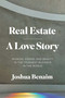 Real Estate, A Love Story (Wisdom, Honor, and Beauty in the Toughest Business in the World) by Joshua Benaim, 9781633310537