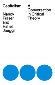 Capitalism (A Conversation in Critical Theory) by Nancy Fraser, Rahel Jaeggi, 9781839765117
