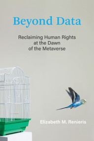 Beyond Data (Reclaiming Human Rights at the Dawn of the Metaverse) by Elizabeth M. Renieris, 9780262047821