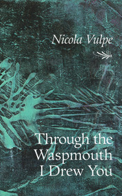 Through the Waspmouth I Drew You by Nicola Vulpe, 9781771835916