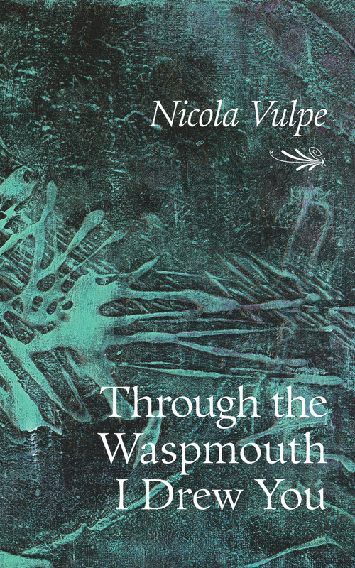 Through the Waspmouth I Drew You by Nicola Vulpe, 9781771835916