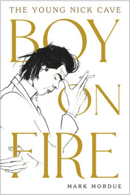 Boy on Fire (The Young Nick Cave) - 9781838953690 by Mark Mordue, 9781838953690