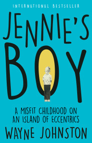 Jennie's Boy (A Misfit Childhood on an Island of Eccentrics) by Wayne Johnston, 9781586423629