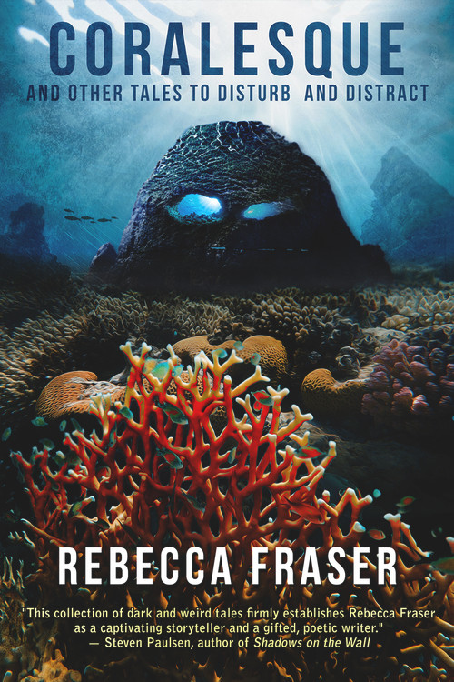Coralesque and Other Tales to Disturb and Distract by Rebecca Fraser, 9781925956726