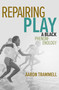 Repairing Play (A Black Phenomenology) by Aaron Trammell, 9780262545273