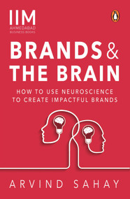Brands and the Brain (How to Use Neuroscience to Create Impactful Brands) by Arvind Sahay, 9780143452614
