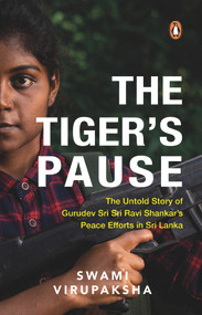 The Tiger's Pause (The Untold Story of Gurudev Sri Sri Ravi Shankar's Peace Efforts in Sri Lanka) by Swami Virupaksha, 9780143456988