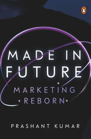 Made in Future (A Story of Marketing, Media, and Content for our Times) by Prashant Kumar, 9780670096244