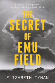 The Secret of Emu Field (Britain's forgotten atomic tests in Australia) by Elizabeth Tynan, 9781742236957