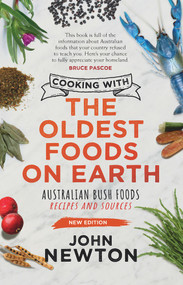 Cooking with the Oldest Foods on Earth (Australian Bush Foods Recipes and Sources Updated Edition) by John Newton, 9781742237602