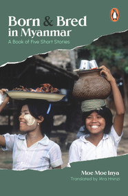 Born and Bred in Myanmar (A Book of Five Short Stories) by Moe Moe Inya, 9789815017113