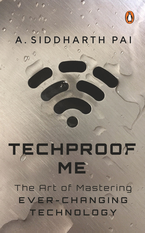 Techproof Me (The Art of Mastering Ever-changing Technology) by Siddharth Pai, 9780143452010