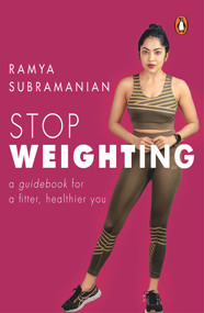 Stop Weighting (A Guidebook to a Fitter, Healthier You) by Ramya Subramanian, 9780143455035