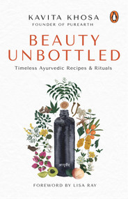 Beauty Unbottled (Timeless Ayurvedic Rituals & Recipes) by Kavita Khosa, 9780143455103