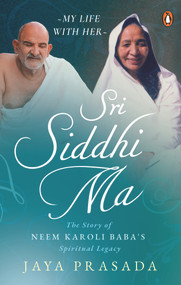 Sri Siddhi Ma (The Story of Neem Karoli Baba's Spiritual Legacy) by Jaya Prasada, 9780143457831