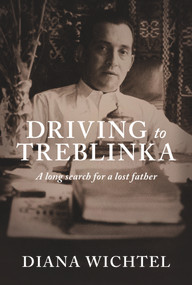 Driving to Treblinka (A long search for a lost father) by Diana Wichtel, 9781927249406