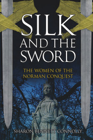 Silk and the Sword (The Women of the Norman Conquest) by Sharon Bennett Connolly, 9781445678757