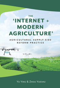The ‘Internet + Modern Agriculture' (Agricultural Supply-side Reform Practice) by Yueshu Zhou, Ying Yu, 9781487804497