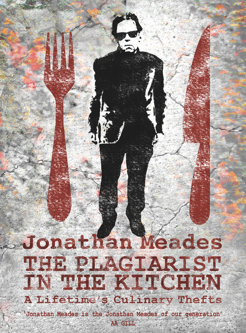 The Plagiarist in the Kitchen (A Lifetime's Culinary Thefts) by Jonathan Meades, 9781783522408