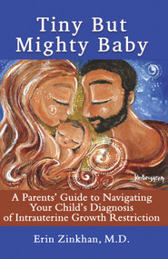 Tiny But Mighty Baby (A Parents' Guide to Navigating Your Child's Diagnosis of Intrauterine Growth Restriction) by Erin Zinkhan, 9781944297978