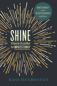 Shine (A Vision for Life and Work that Impacts Eternity) by Kris Den Besten, Kris DenBesten, 9781951492960