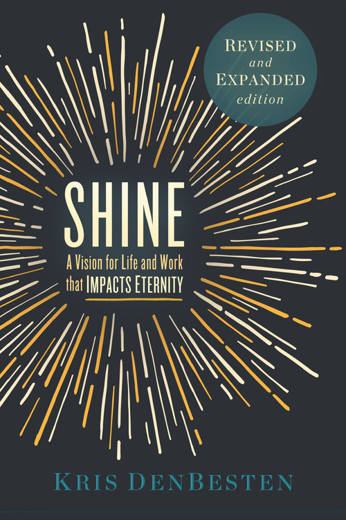 Shine (A Vision for Life and Work that Impacts Eternity) by Kris Den Besten, Kris DenBesten, 9781951492960