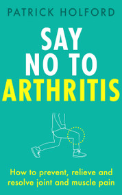 Say No To Arthritis (How to prevent, relieve and resolve joint and muscle pain) by Patrick Holford BSc, DipION, FBANT, Christopher Quayle, 9780349420806