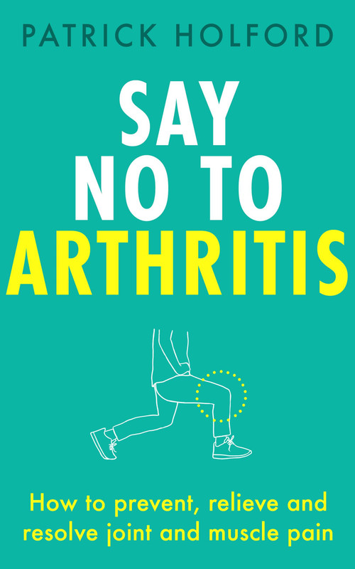 Say No To Arthritis (How to prevent, relieve and resolve joint and muscle pain) by Patrick Holford BSc, DipION, FBANT, Christopher Quayle, 9780349420806