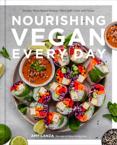 Nourishing Vegan Every Day (Simple, Plant-Based Recipes Filled with Color and Flavor) by Amy Lanza, 9780760377581