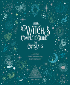 The Witch's Complete Guide to Crystals (A Spiritual Guide to Connecting to Crystal Energy) by Sara Hadley, 9780785840855