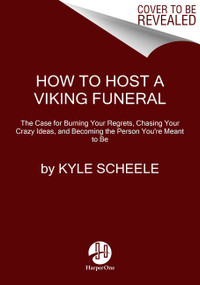 How to Host a Viking Funeral (The Case for Burning Your Regrets, Chasing Your Crazy Ideas, and Becoming the Person You're Meant to Be) - 9780063087286 by Kyle Scheele, 9780063087286