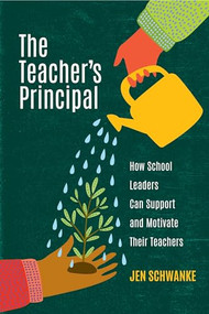 The Teacher's Principal (How School Leaders Can Support and Motivate Their Teachers) by Jen Schwanke, 9781416631309