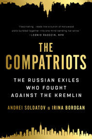 The Compatriots (The Russian Exiles Who Fought Against the Kremlin) by Irina Borogan, Andrei Soldatov, 9781541730175