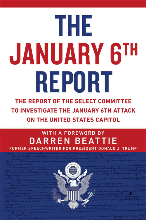The January 6th Report (The Report of the Select Committee to Investigate the January 6th Attack on the United States Capitol) by Darren Beattie, Select Committee to Investigate the January 6th Attack on the US Capitol, 9781510775084