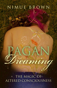 Pagan Dreaming (The Magic Of Altered Consciousness) by Nimue Brown, 9781785350900
