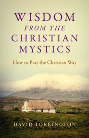 Wisdom from the Christian Mystics: How to Pray the Christian Way by David Torkington, 9781785357749