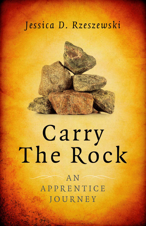 Carry the Rock (An Apprentice Journey) by Jessica D. Rzeszewski, 9781782797654