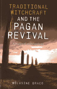 Traditional Witchcraft and the Pagan Revival (A Magical Anthropology) by Melusine Draco, 9781782791560