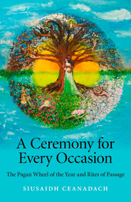 A Ceremony for Every Occasion (The Pagan Wheel of the Year and Rites of Passage) by Siusaidh Ceanadach, 9781846948411